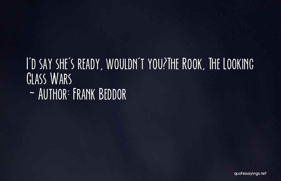 Frank Beddor Quotes: I'd Say She's Ready, Wouldn't You?the Rook, The Looking Glass Wars
