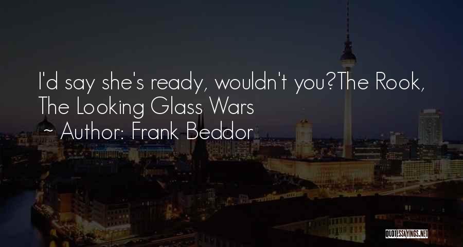Frank Beddor Quotes: I'd Say She's Ready, Wouldn't You?the Rook, The Looking Glass Wars