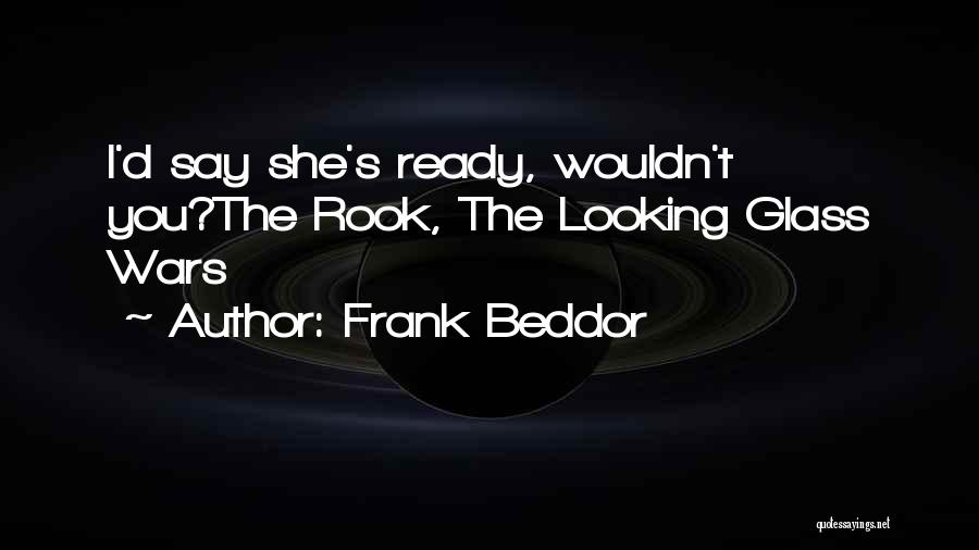 Frank Beddor Quotes: I'd Say She's Ready, Wouldn't You?the Rook, The Looking Glass Wars