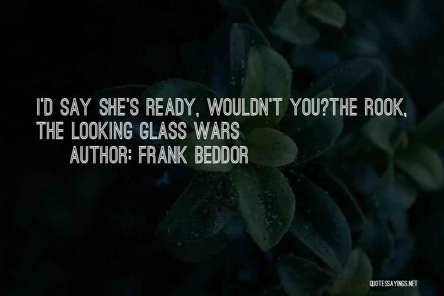 Frank Beddor Quotes: I'd Say She's Ready, Wouldn't You?the Rook, The Looking Glass Wars