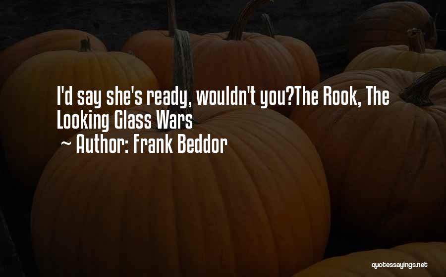 Frank Beddor Quotes: I'd Say She's Ready, Wouldn't You?the Rook, The Looking Glass Wars