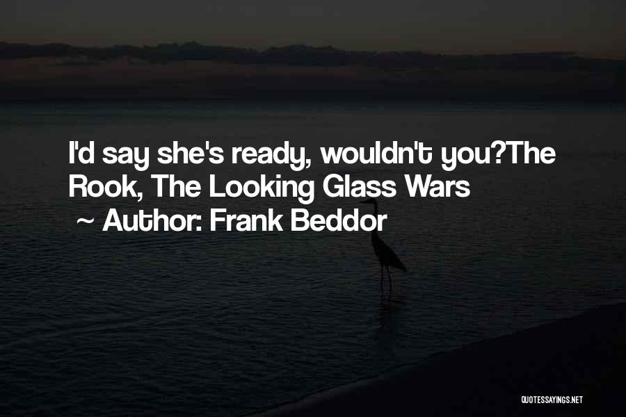 Frank Beddor Quotes: I'd Say She's Ready, Wouldn't You?the Rook, The Looking Glass Wars