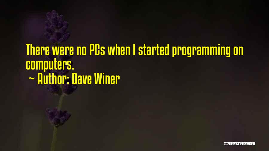 Dave Winer Quotes: There Were No Pcs When I Started Programming On Computers.