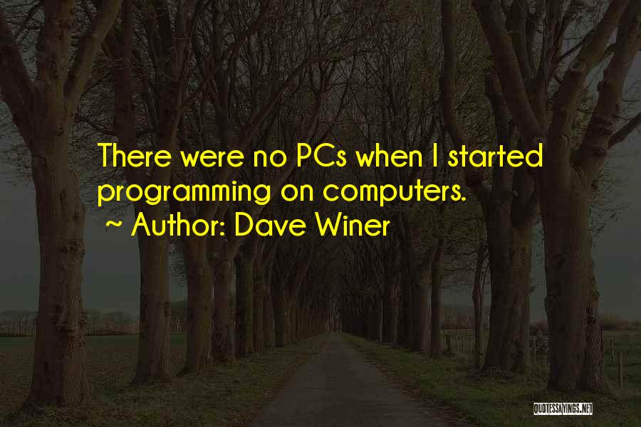 Dave Winer Quotes: There Were No Pcs When I Started Programming On Computers.