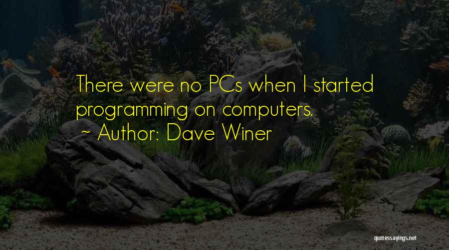Dave Winer Quotes: There Were No Pcs When I Started Programming On Computers.