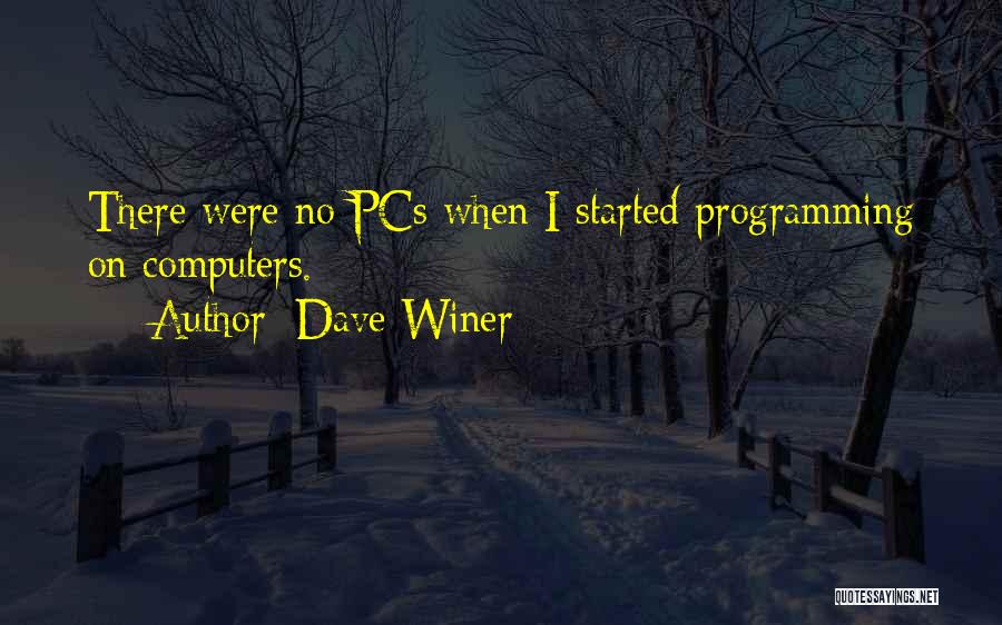 Dave Winer Quotes: There Were No Pcs When I Started Programming On Computers.