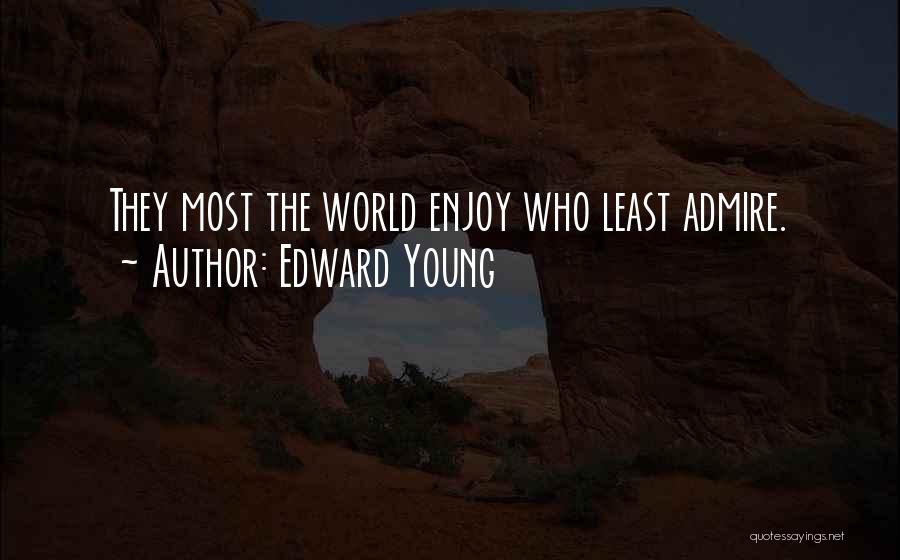 Edward Young Quotes: They Most The World Enjoy Who Least Admire.