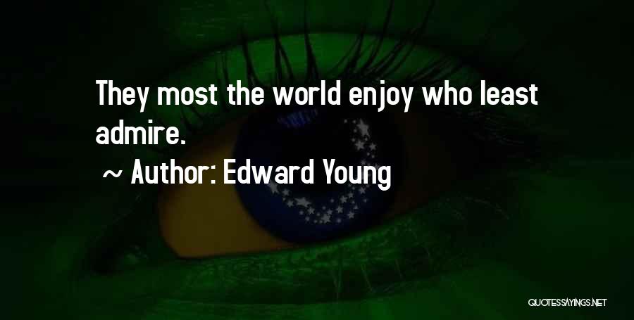 Edward Young Quotes: They Most The World Enjoy Who Least Admire.