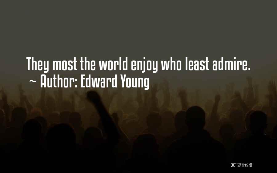 Edward Young Quotes: They Most The World Enjoy Who Least Admire.