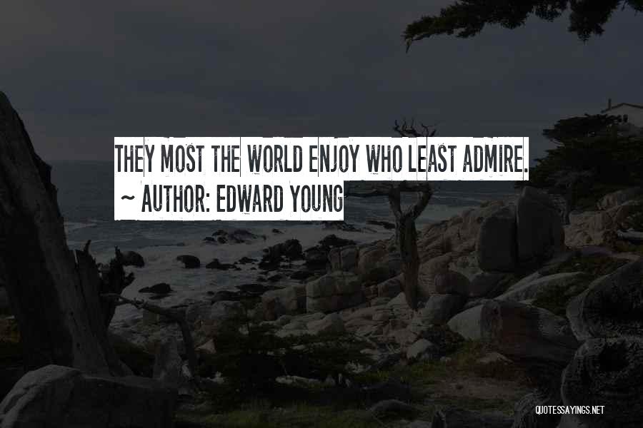 Edward Young Quotes: They Most The World Enjoy Who Least Admire.