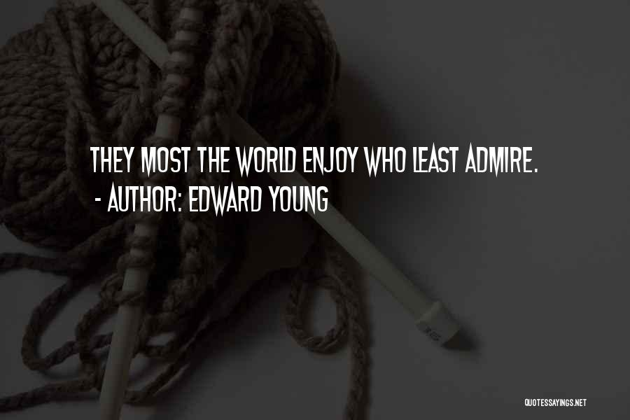 Edward Young Quotes: They Most The World Enjoy Who Least Admire.