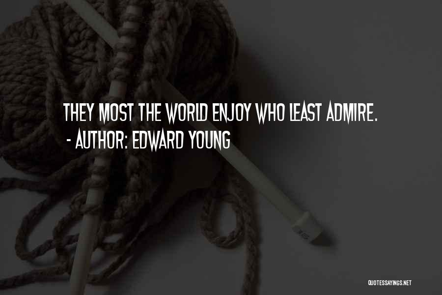 Edward Young Quotes: They Most The World Enjoy Who Least Admire.