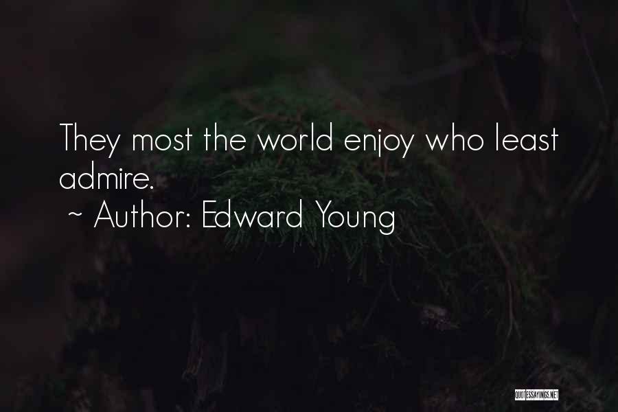 Edward Young Quotes: They Most The World Enjoy Who Least Admire.