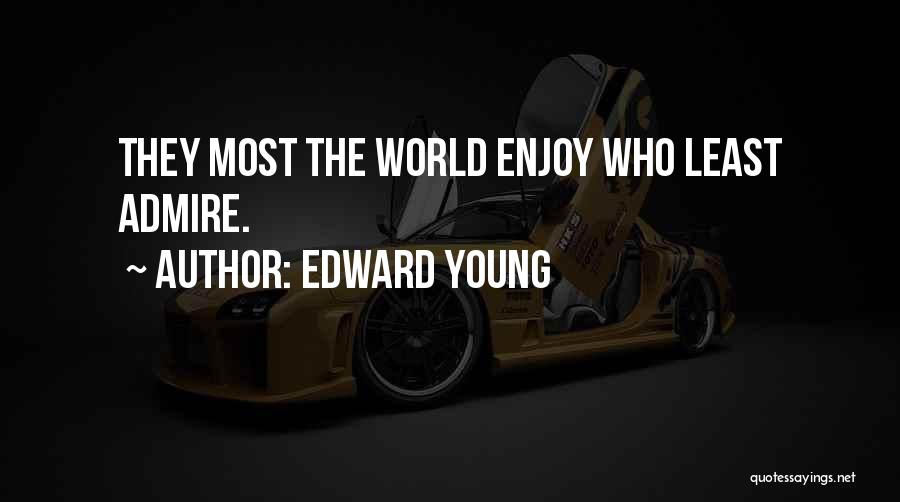 Edward Young Quotes: They Most The World Enjoy Who Least Admire.