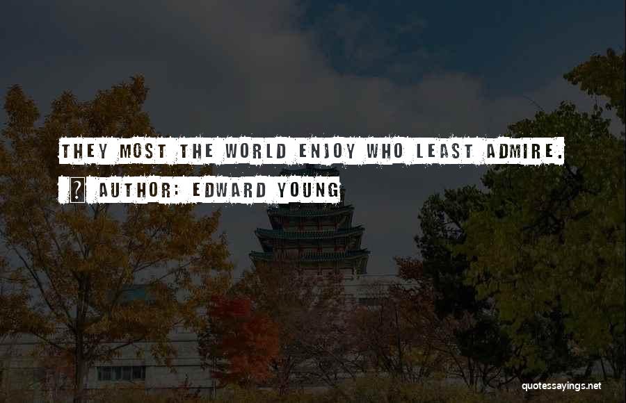 Edward Young Quotes: They Most The World Enjoy Who Least Admire.