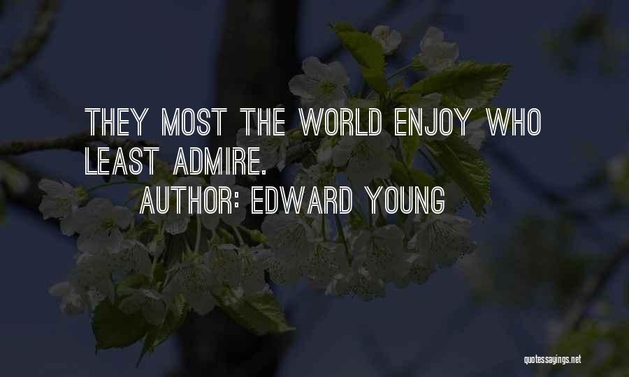 Edward Young Quotes: They Most The World Enjoy Who Least Admire.