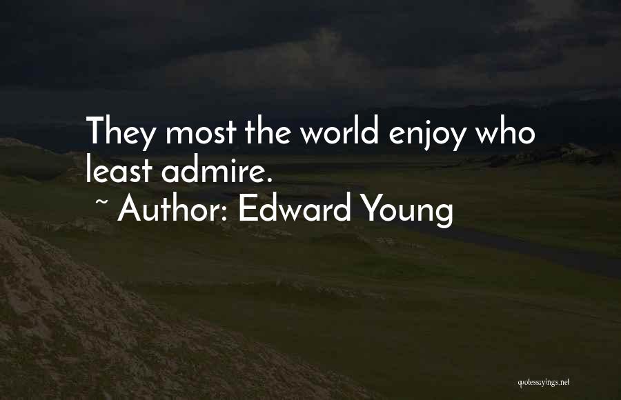 Edward Young Quotes: They Most The World Enjoy Who Least Admire.