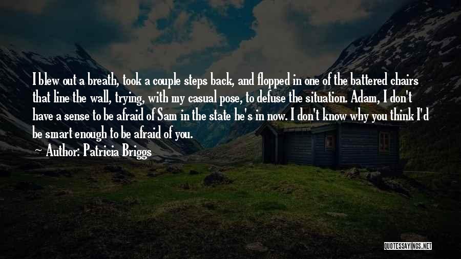 Patricia Briggs Quotes: I Blew Out A Breath, Took A Couple Steps Back, And Flopped In One Of The Battered Chairs That Line