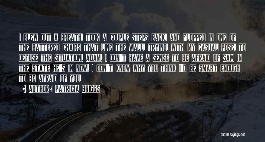 Patricia Briggs Quotes: I Blew Out A Breath, Took A Couple Steps Back, And Flopped In One Of The Battered Chairs That Line