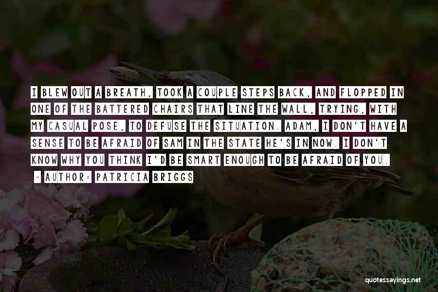 Patricia Briggs Quotes: I Blew Out A Breath, Took A Couple Steps Back, And Flopped In One Of The Battered Chairs That Line