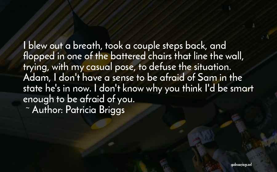 Patricia Briggs Quotes: I Blew Out A Breath, Took A Couple Steps Back, And Flopped In One Of The Battered Chairs That Line