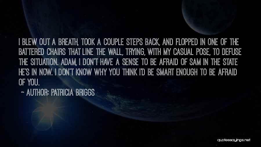 Patricia Briggs Quotes: I Blew Out A Breath, Took A Couple Steps Back, And Flopped In One Of The Battered Chairs That Line