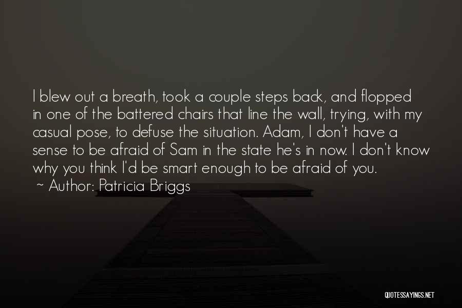 Patricia Briggs Quotes: I Blew Out A Breath, Took A Couple Steps Back, And Flopped In One Of The Battered Chairs That Line