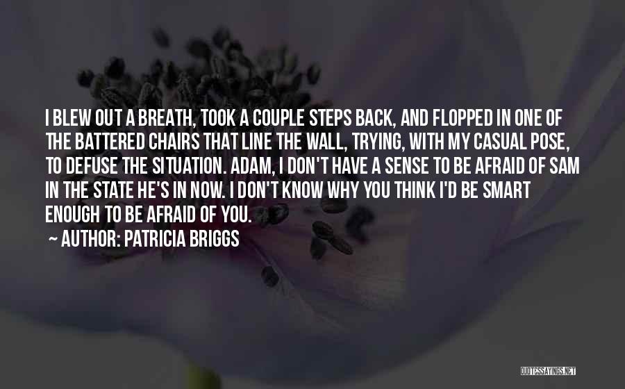 Patricia Briggs Quotes: I Blew Out A Breath, Took A Couple Steps Back, And Flopped In One Of The Battered Chairs That Line