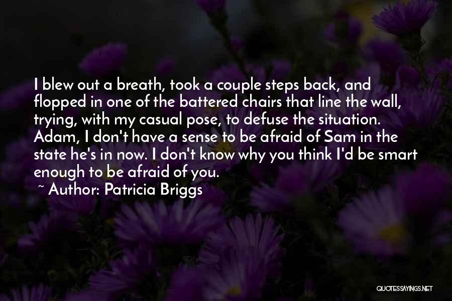 Patricia Briggs Quotes: I Blew Out A Breath, Took A Couple Steps Back, And Flopped In One Of The Battered Chairs That Line