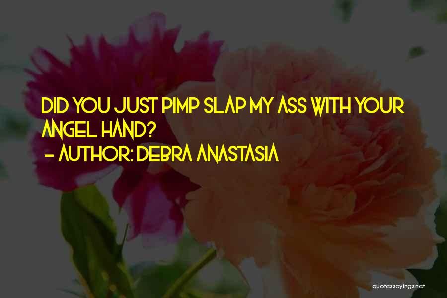 Debra Anastasia Quotes: Did You Just Pimp Slap My Ass With Your Angel Hand?