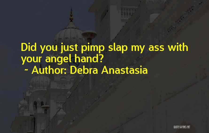 Debra Anastasia Quotes: Did You Just Pimp Slap My Ass With Your Angel Hand?