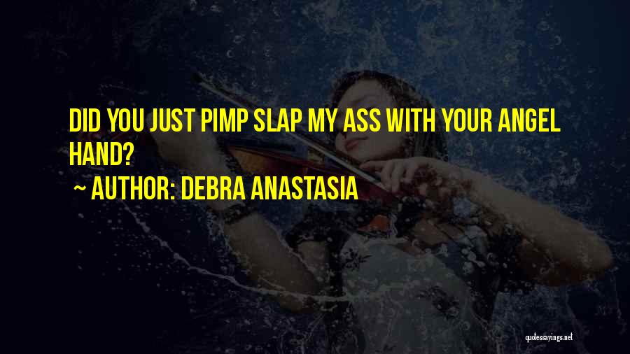 Debra Anastasia Quotes: Did You Just Pimp Slap My Ass With Your Angel Hand?