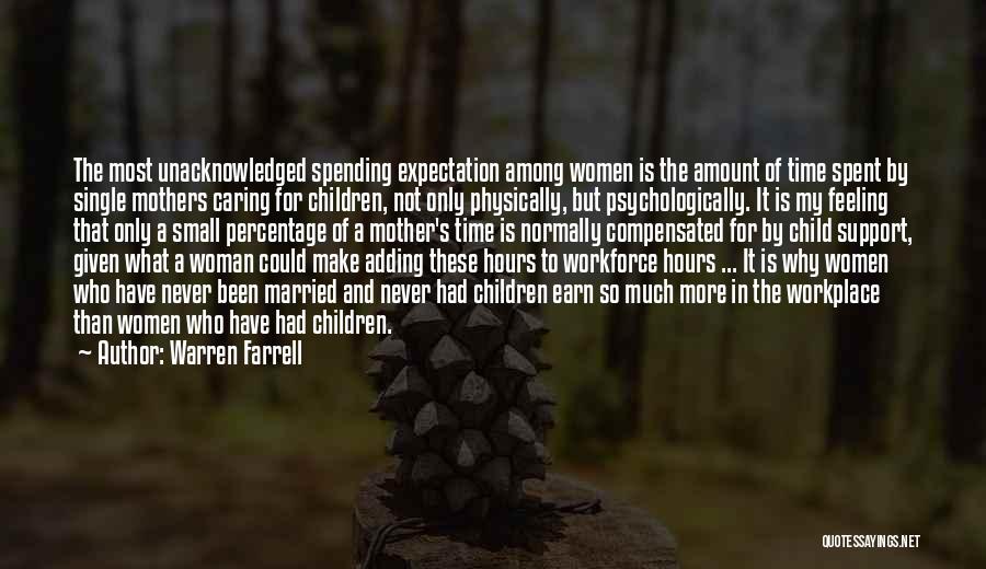 Warren Farrell Quotes: The Most Unacknowledged Spending Expectation Among Women Is The Amount Of Time Spent By Single Mothers Caring For Children, Not