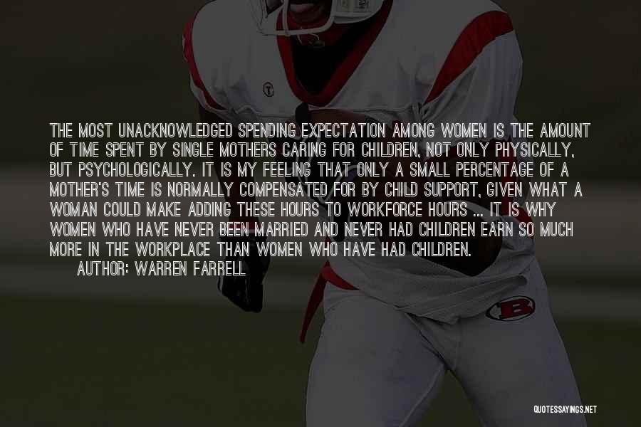 Warren Farrell Quotes: The Most Unacknowledged Spending Expectation Among Women Is The Amount Of Time Spent By Single Mothers Caring For Children, Not