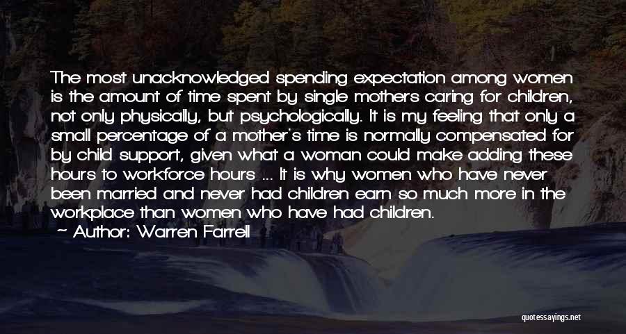 Warren Farrell Quotes: The Most Unacknowledged Spending Expectation Among Women Is The Amount Of Time Spent By Single Mothers Caring For Children, Not