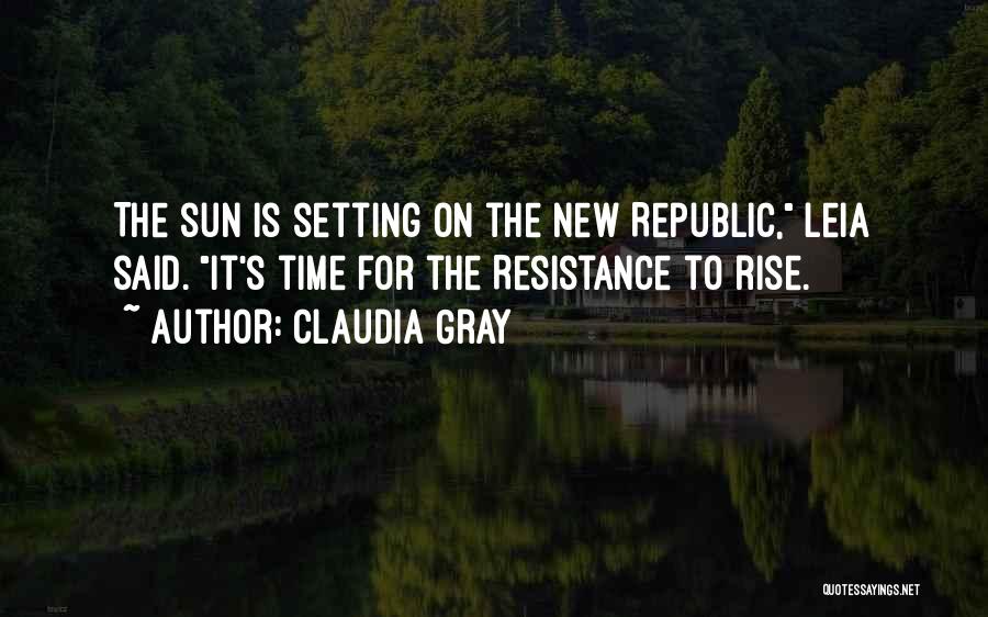 Claudia Gray Quotes: The Sun Is Setting On The New Republic, Leia Said. It's Time For The Resistance To Rise.