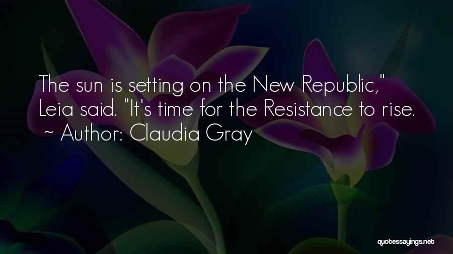 Claudia Gray Quotes: The Sun Is Setting On The New Republic, Leia Said. It's Time For The Resistance To Rise.