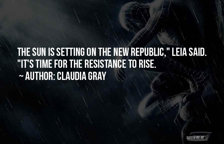 Claudia Gray Quotes: The Sun Is Setting On The New Republic, Leia Said. It's Time For The Resistance To Rise.