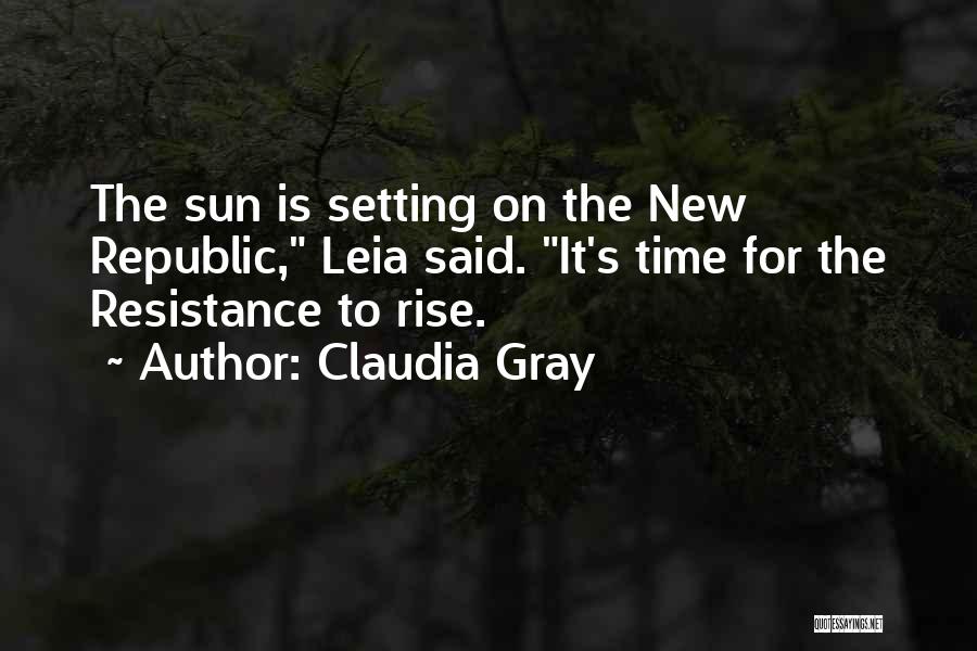 Claudia Gray Quotes: The Sun Is Setting On The New Republic, Leia Said. It's Time For The Resistance To Rise.