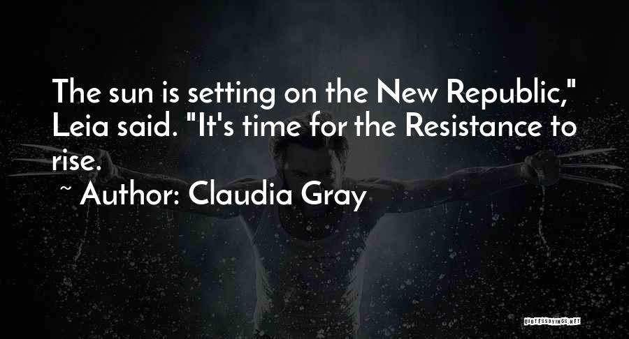 Claudia Gray Quotes: The Sun Is Setting On The New Republic, Leia Said. It's Time For The Resistance To Rise.