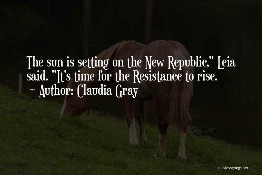 Claudia Gray Quotes: The Sun Is Setting On The New Republic, Leia Said. It's Time For The Resistance To Rise.