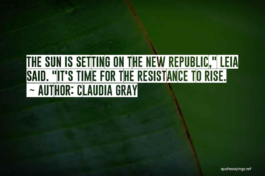 Claudia Gray Quotes: The Sun Is Setting On The New Republic, Leia Said. It's Time For The Resistance To Rise.