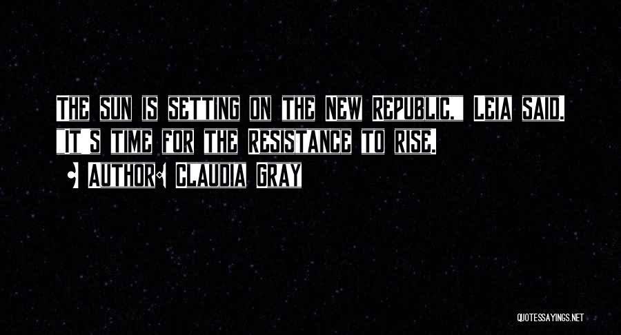 Claudia Gray Quotes: The Sun Is Setting On The New Republic, Leia Said. It's Time For The Resistance To Rise.