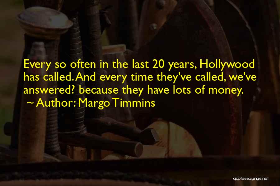 Margo Timmins Quotes: Every So Often In The Last 20 Years, Hollywood Has Called. And Every Time They've Called, We've Answered? Because They
