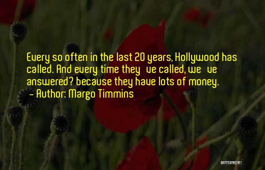 Margo Timmins Quotes: Every So Often In The Last 20 Years, Hollywood Has Called. And Every Time They've Called, We've Answered? Because They