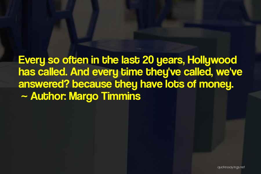 Margo Timmins Quotes: Every So Often In The Last 20 Years, Hollywood Has Called. And Every Time They've Called, We've Answered? Because They