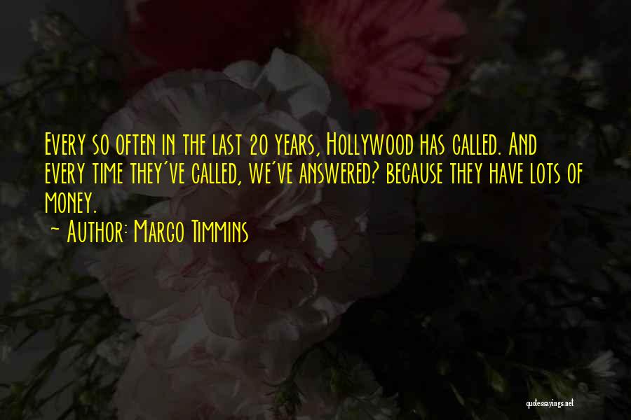Margo Timmins Quotes: Every So Often In The Last 20 Years, Hollywood Has Called. And Every Time They've Called, We've Answered? Because They
