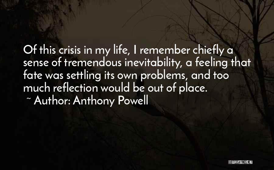 Anthony Powell Quotes: Of This Crisis In My Life, I Remember Chiefly A Sense Of Tremendous Inevitability, A Feeling That Fate Was Settling