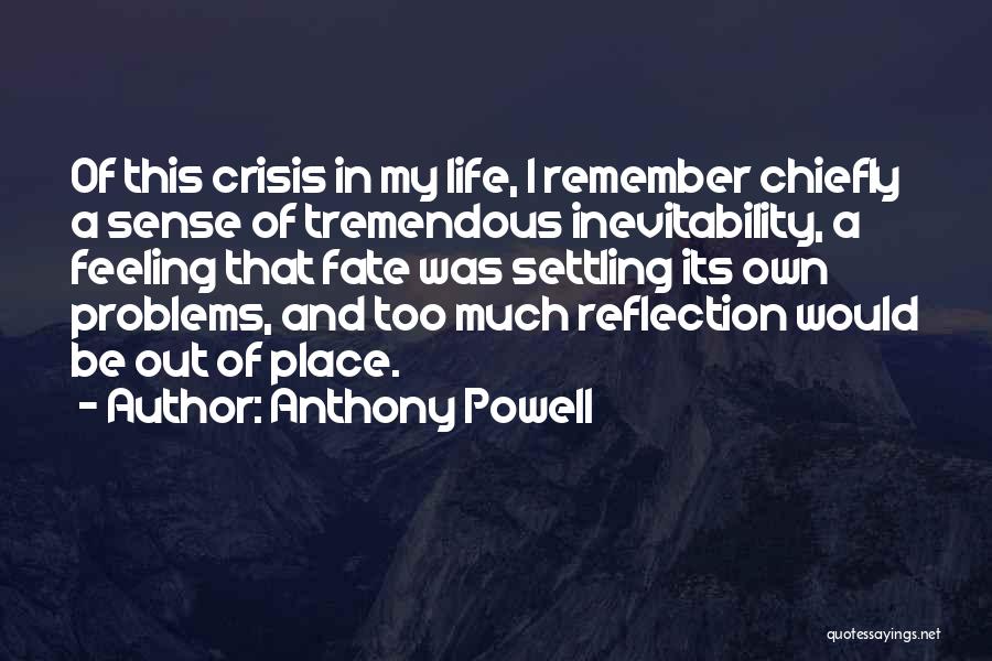 Anthony Powell Quotes: Of This Crisis In My Life, I Remember Chiefly A Sense Of Tremendous Inevitability, A Feeling That Fate Was Settling