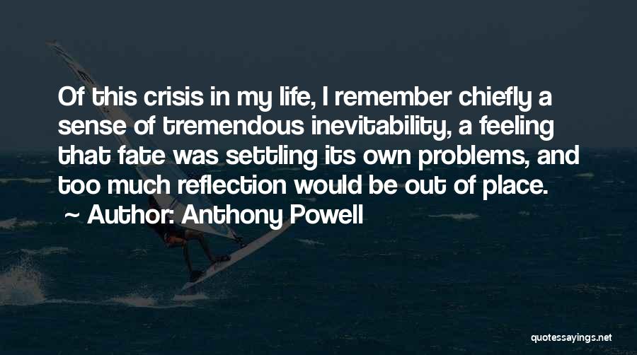 Anthony Powell Quotes: Of This Crisis In My Life, I Remember Chiefly A Sense Of Tremendous Inevitability, A Feeling That Fate Was Settling